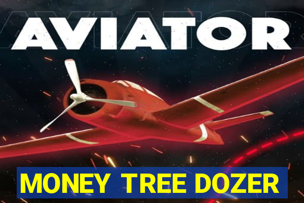 MONEY TREE DOZER